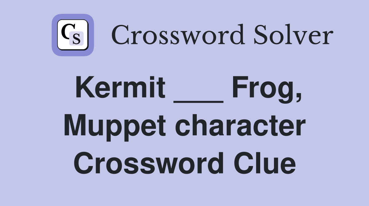Kermit ___ Frog, Muppet character Crossword Clue Answers Crossword Solver